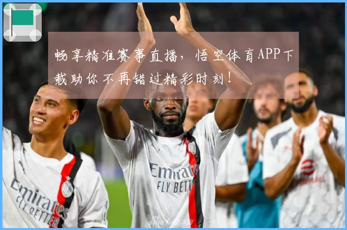 畅享精准赛事直播，悟空体育APP下载助你不再错过精彩时刻！